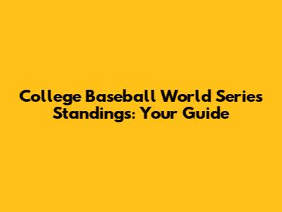 College Baseball World Series Standings: Your Guide
