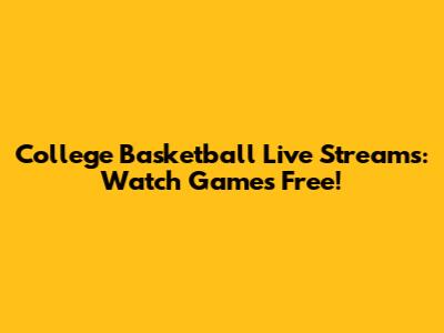 College Basketball Live Streams: Watch Games Free!