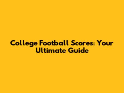 College Football Scores: Your Ultimate Guide