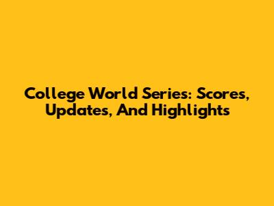 College World Series: Scores, Updates, And Highlights