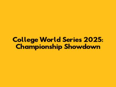 College World Series 2025: Championship Showdown