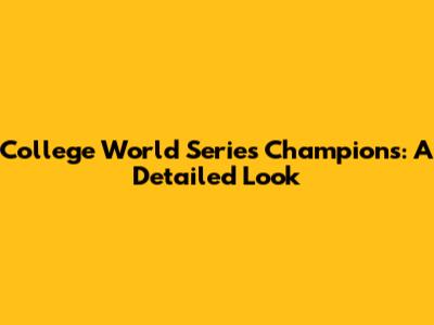College World Series Champions: A Detailed Look