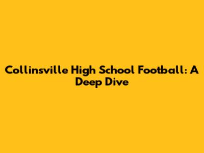 Collinsville High School Football: A Deep Dive
