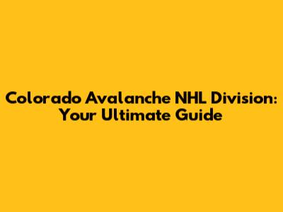 Colorado Avalanche NHL Division: Your Ultimate Guide