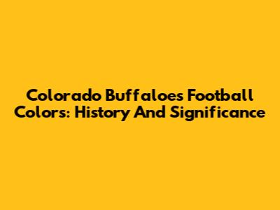Colorado Buffaloes Football Colors: History And Significance