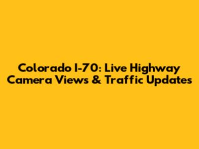 Colorado I-70: Live Highway Camera Views & Traffic Updates