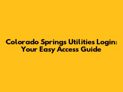 Colorado Springs Utilities Login: Your Easy Access Guide