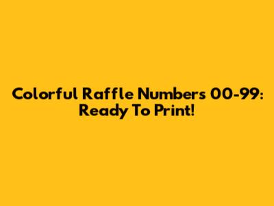 Colorful Raffle Numbers 00-99: Ready To Print!