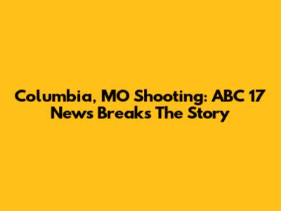 Columbia, MO Shooting: ABC 17 News Breaks The Story