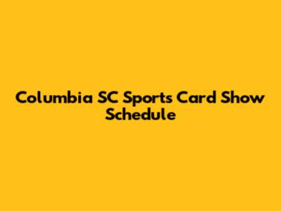 Columbia SC Sports Card Show Schedule