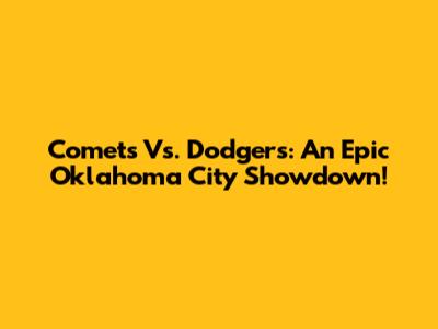 Comets Vs. Dodgers: An Epic Oklahoma City Showdown!