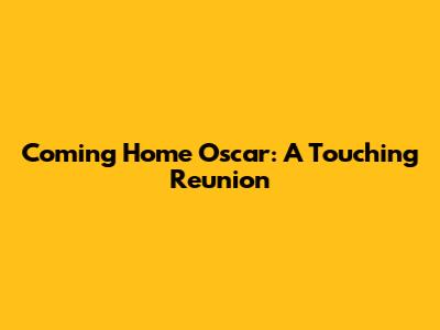 Coming Home Oscar: A Touching Reunion