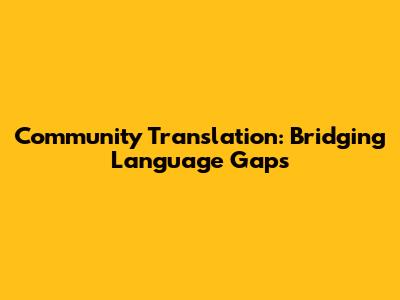 Community Translation: Bridging Language Gaps