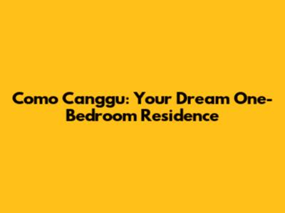 Como Canggu: Your Dream One-Bedroom Residence