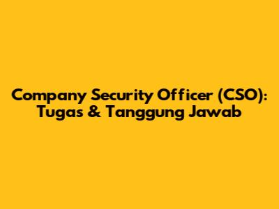 Company Security Officer (CSO): Tugas & Tanggung Jawab