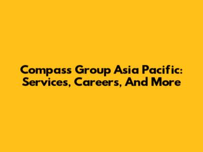 Compass Group Asia Pacific: Services, Careers, And More
