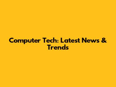 Computer Tech: Latest News & Trends