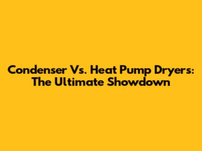 Condenser Vs. Heat Pump Dryers: The Ultimate Showdown