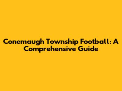 Conemaugh Township Football: A Comprehensive Guide