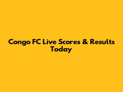 Congo FC Live Scores & Results Today