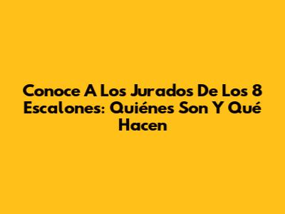 Conoce A Los Jurados De Los 8 Escalones: Quiénes Son Y Qué Hacen