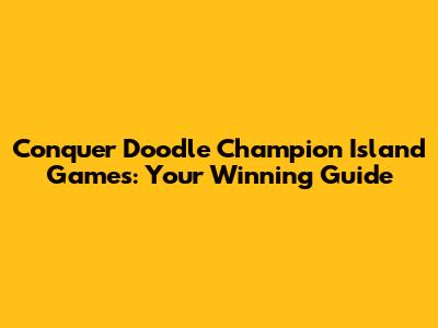 Conquer Doodle Champion Island Games: Your Winning Guide