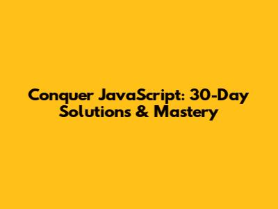 Conquer JavaScript: 30-Day Solutions & Mastery