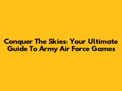 Conquer The Skies: Your Ultimate Guide To Army Air Force Games
