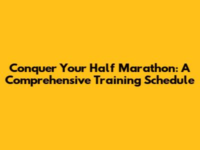 Conquer Your Half Marathon: A Comprehensive Training Schedule
