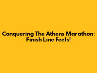 Conquering The Athens Marathon: Finish Line Feels!