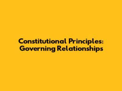 Constitutional Principles: Governing Relationships