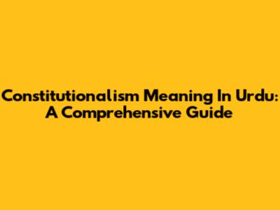 Constitutionalism Meaning In Urdu: A Comprehensive Guide