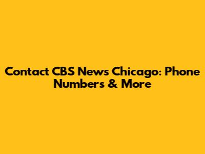 Contact CBS News Chicago: Phone Numbers & More