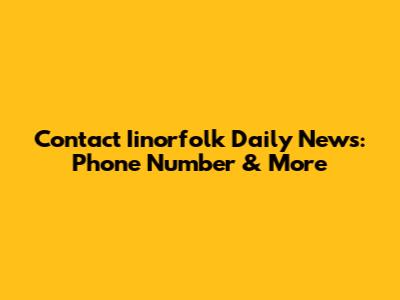Contact Iinorfolk Daily News: Phone Number & More