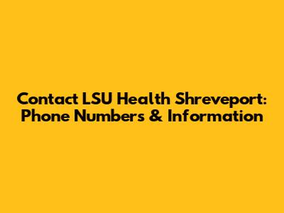 Contact LSU Health Shreveport: Phone Numbers & Information