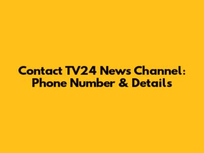 Contact TV24 News Channel: Phone Number & Details