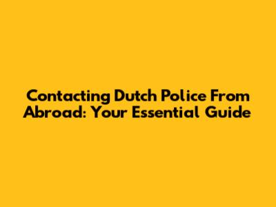 Contacting Dutch Police From Abroad: Your Essential Guide
