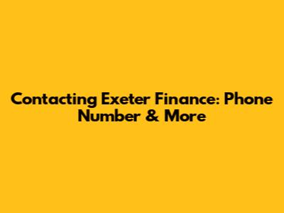 Contacting Exeter Finance: Phone Number & More