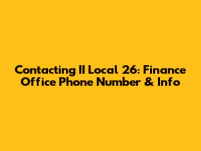 Contacting II Local 26: Finance Office Phone Number & Info