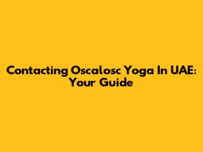 Contacting Oscalosc Yoga In UAE: Your Guide