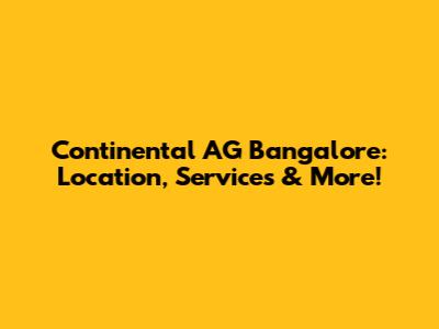 Continental AG Bangalore: Location, Services & More!