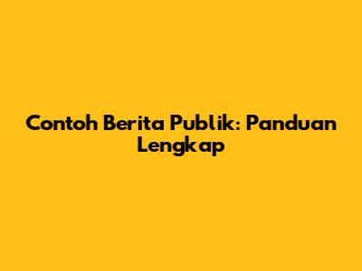 Contoh Berita Publik: Panduan Lengkap