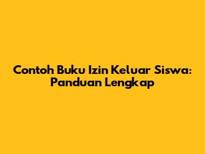 Contoh Buku Izin Keluar Siswa: Panduan Lengkap