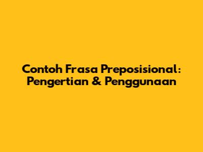 Contoh Frasa Preposisional: Pengertian & Penggunaan