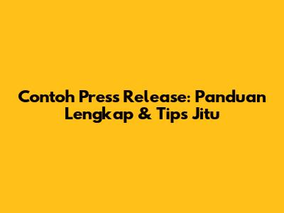 Contoh Press Release: Panduan Lengkap & Tips Jitu