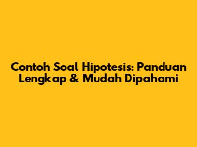 Contoh Soal Hipotesis: Panduan Lengkap & Mudah Dipahami