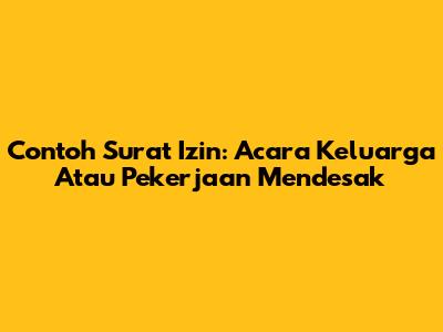 Contoh Surat Izin: Acara Keluarga Atau Pekerjaan Mendesak