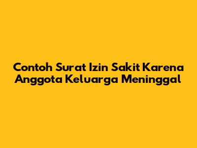 Contoh Surat Izin Sakit Karena Anggota Keluarga Meninggal