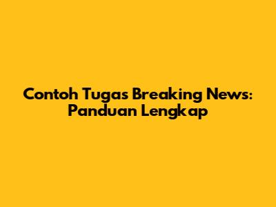 Contoh Tugas Breaking News: Panduan Lengkap