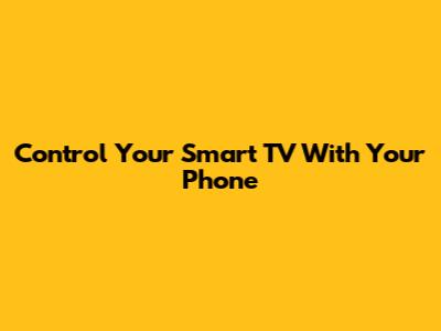 Control Your Smart TV With Your Phone